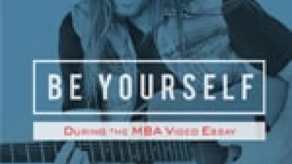 Be Yourself During the MBA Video Essay
