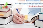 How to Finish Your Business School Application Essay