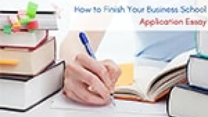 How to Finish Your Business School Application Essay