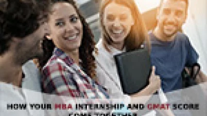 How Your MBA Internship and GMAT Score Come Together