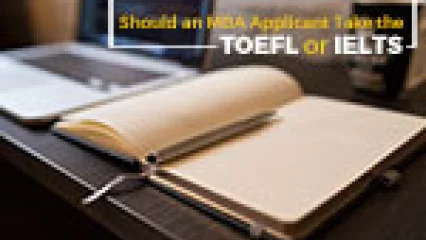 Should an MBA Applicant Take the TOEFL or IELTS?