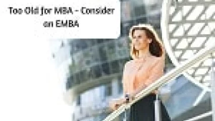 Too Old for MBA - Consider an EMBA